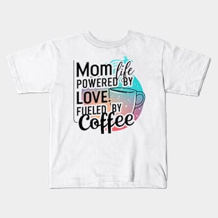 Mom Life Powered By Love, Fueled By Coffee, Mother's Day T-shirt for mom Kids T-Shirt